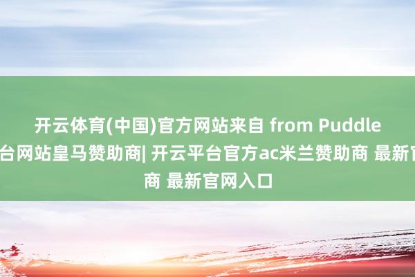 开云体育(中国)官方网站来自 from Puddle-开云平台网站皇马赞助商| 开云平台官方ac米兰赞助商 最新官网入口