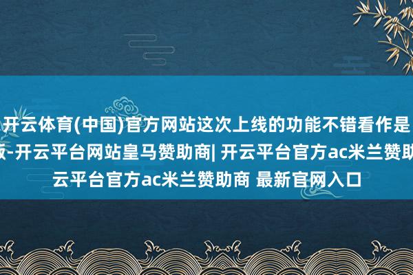 开云体育(中国)官方网站这次上线的功能不错看作是FSD功能的阉割版-开云平台网站皇马赞助商| 开云平台官方ac米兰赞助商 最新官网入口